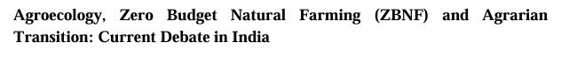 Agroecology, Zero Budget Natural Farming (ZBNF) and Agrarian Transition: Current Debate in India